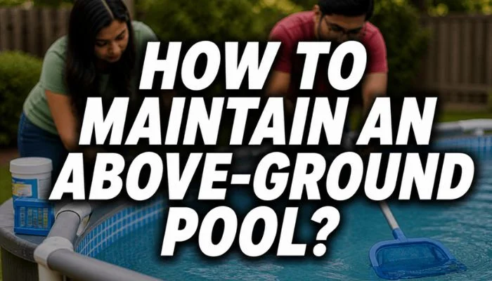 how to maintain an above ground pool feature image with couple cleaning pool water using skimmer and test kit